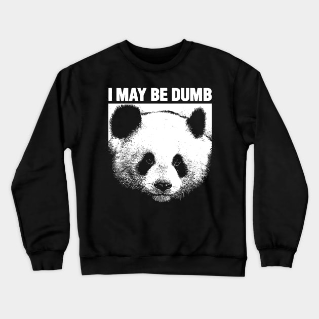 I MAY BE DUMB Panda Crewneck Sweatshirt by giovanniiiii